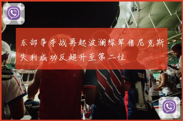 东部争夺战再起波澜绿军借尼克斯失利成功反超升至第二位