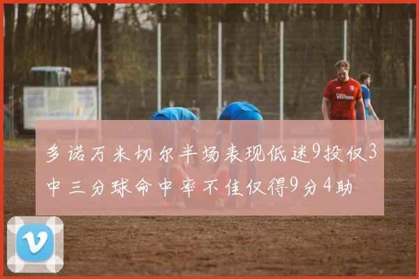 多诺万米切尔半场表现低迷9投仅3中三分球命中率不佳仅得9分4助