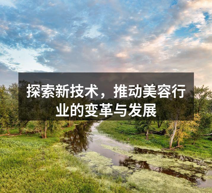 探索新技术，推动美容行业的变革与发展